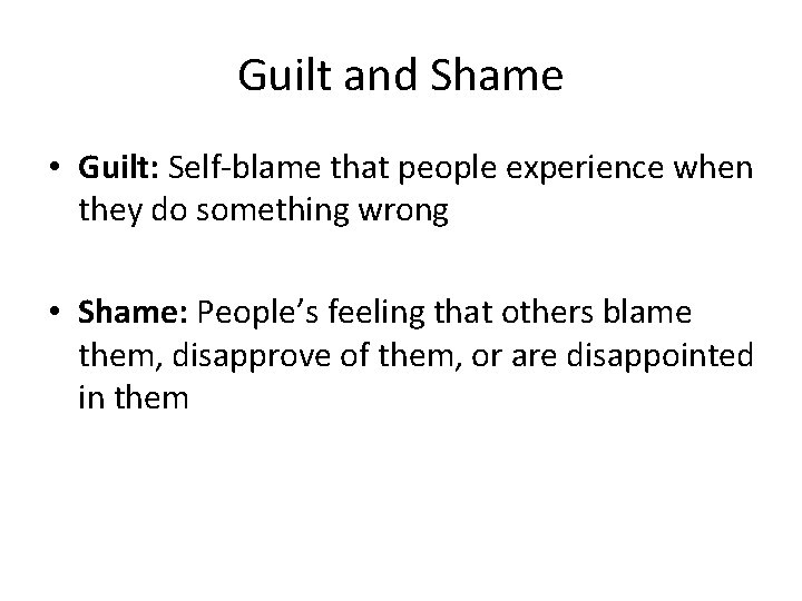 Guilt and Shame • Guilt: Self-blame that people experience when they do something wrong