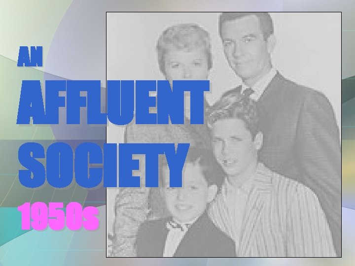 AN AFFLUENT SOCIETY 1950 s AN AFFLUENT SOCIETY 1950 s