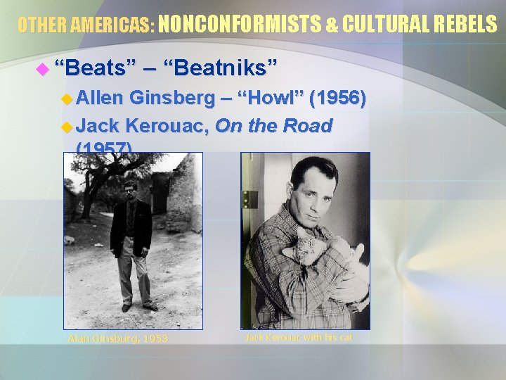OTHER AMERICAS: NONCONFORMISTS & CULTURAL REBELS u “Beats” – “Beatniks” u Allen Ginsberg – OTHER AMERICAS: NONCONFORMISTS & CULTURAL REBELS u “Beats” – “Beatniks” u Allen Ginsberg –