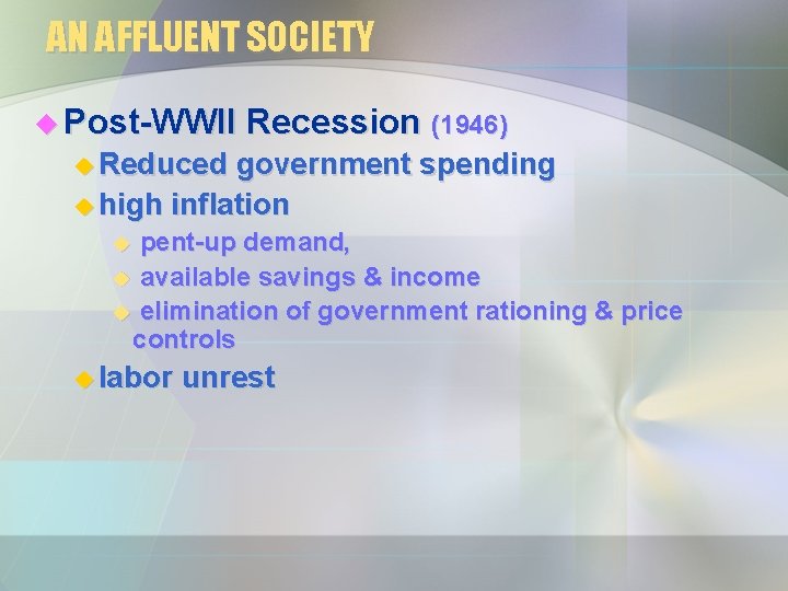 AN AFFLUENT SOCIETY u Post-WWII Recession (1946) u Reduced government spending u high inflation AN AFFLUENT SOCIETY u Post-WWII Recession (1946) u Reduced government spending u high inflation