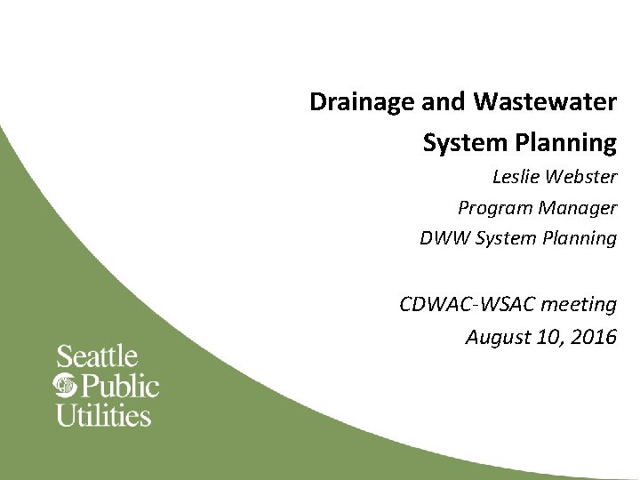 Drainage and Wastewater System Planning Leslie Webster Program Manager DWW System Planning CDWAC-WSAC meeting