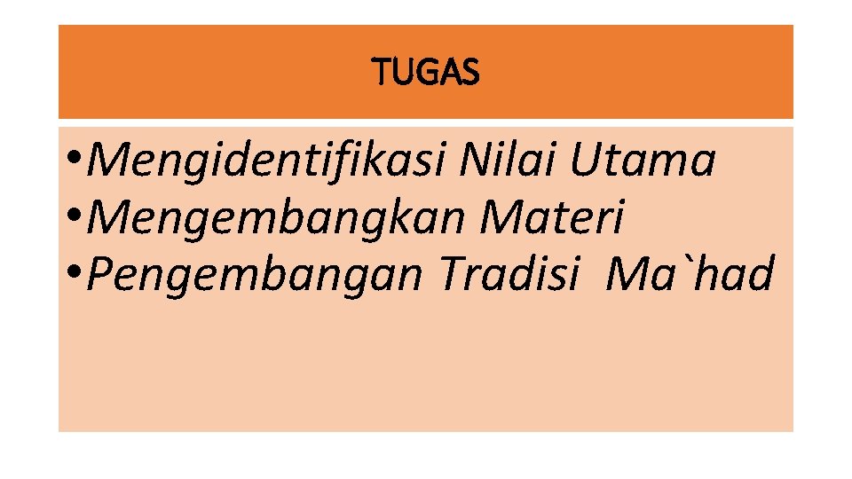 TUGAS • Mengidentifikasi Nilai Utama • Mengembangkan Materi • Pengembangan Tradisi Ma`had 