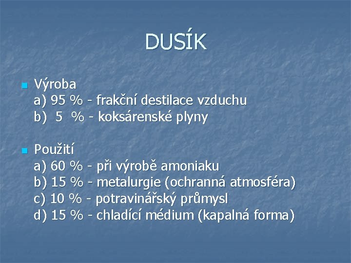 DUSÍK n n Výroba a) 95 % - frakční destilace vzduchu b) 5 %