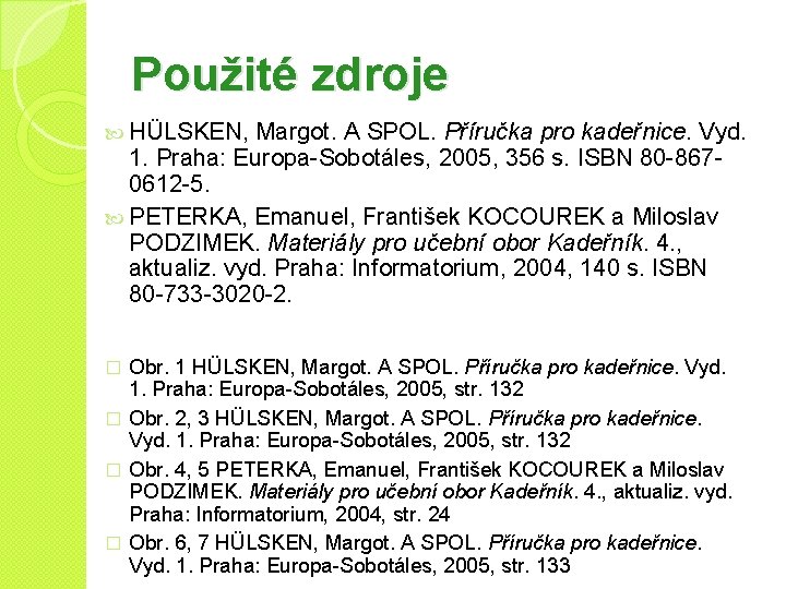 Použité zdroje HÜLSKEN, Margot. A SPOL. Příručka pro kadeřnice. Vyd. 1. Praha: Europa-Sobotáles, 2005,