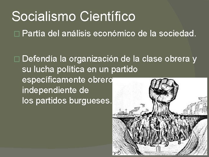 Socialismo Científico � Partía del análisis económico de la sociedad. � Defendía la organización