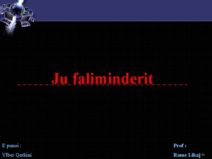 Ju faliminderit E punoi : Prof : Ylber Qerkini Rame Likaj 11 