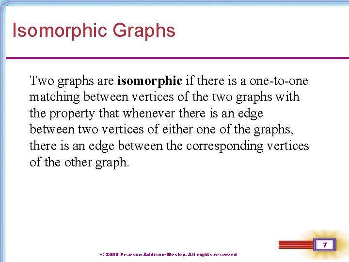 Isomorphic Graphs Two graphs are isomorphic if there is a one-to-one matching between vertices