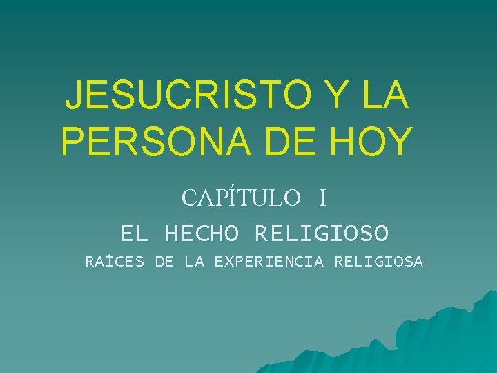 JESUCRISTO Y LA PERSONA DE HOY CAPÍTULO I EL HECHO RELIGIOSO RAÍCES DE LA