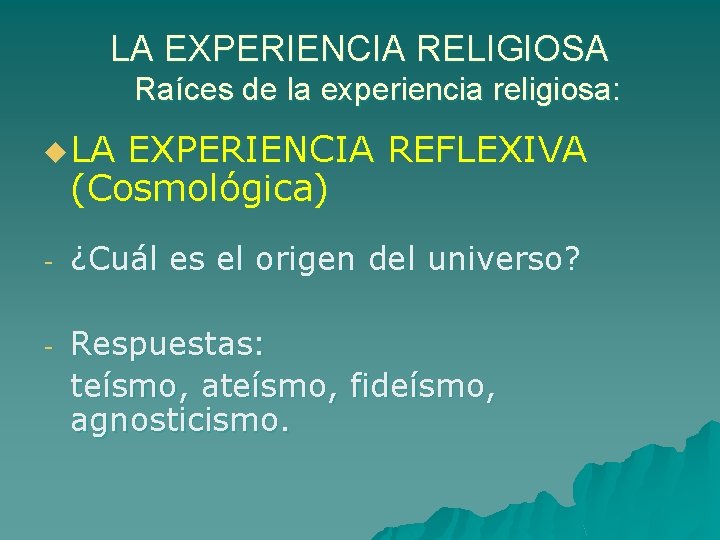 LA EXPERIENCIA RELIGIOSA Raíces de la experiencia religiosa: u LA EXPERIENCIA REFLEXIVA (Cosmológica) -