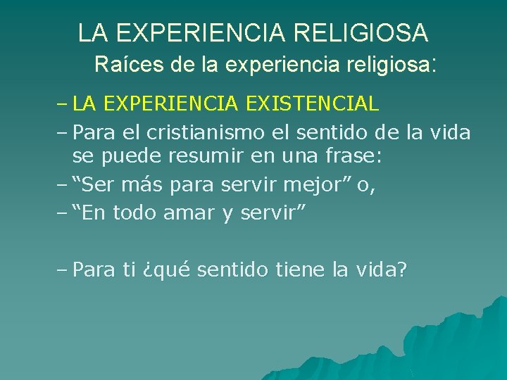 LA EXPERIENCIA RELIGIOSA Raíces de la experiencia religiosa: – LA EXPERIENCIA EXISTENCIAL – Para