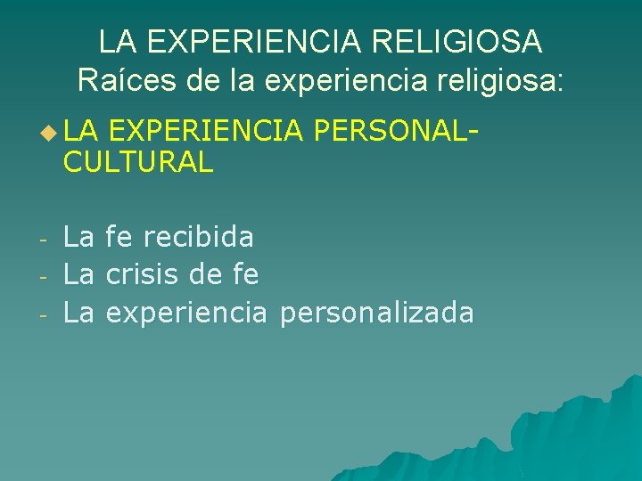 LA EXPERIENCIA RELIGIOSA Raíces de la experiencia religiosa: u LA EXPERIENCIA PERSONALCULTURAL - La