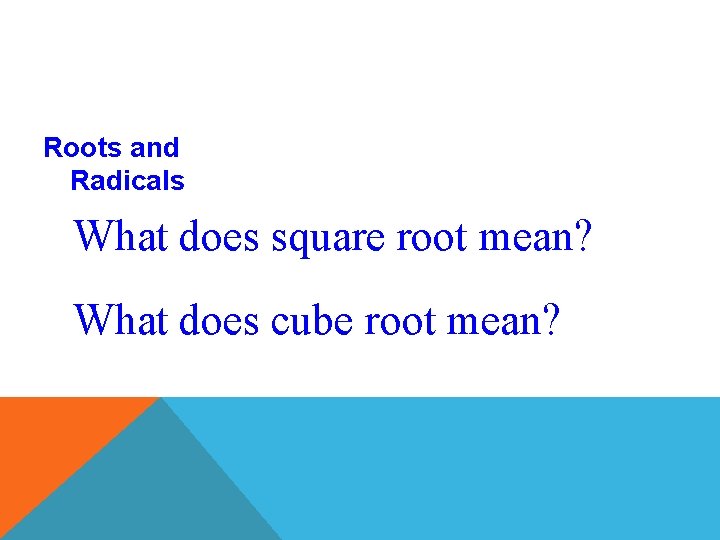 Roots and Radicals What does square root mean? What does cube root mean? 