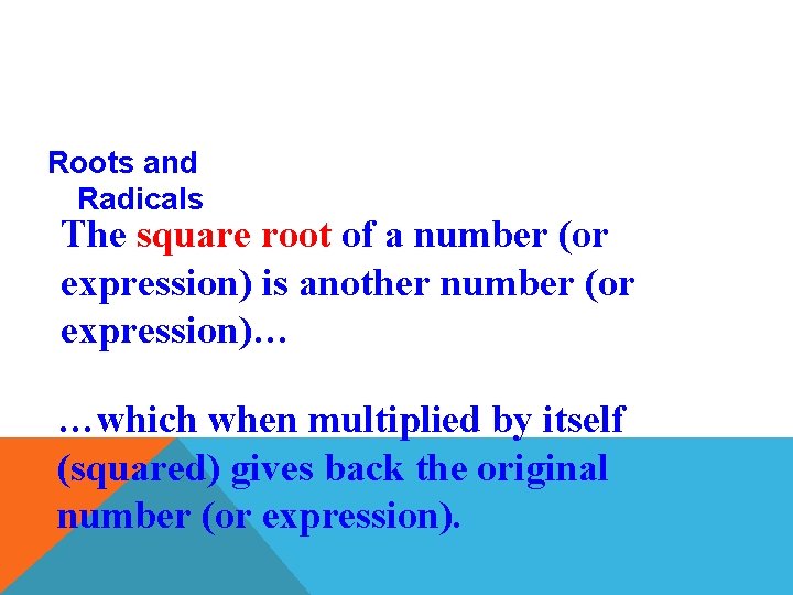 Roots and Radicals The square root of a number (or expression) is another number