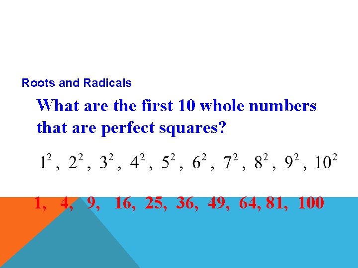 Roots and Radicals What are the first 10 whole numbers that are perfect squares?