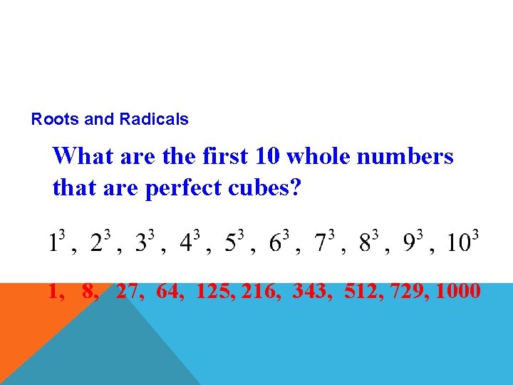 Roots and Radicals What are the first 10 whole numbers that are perfect cubes?