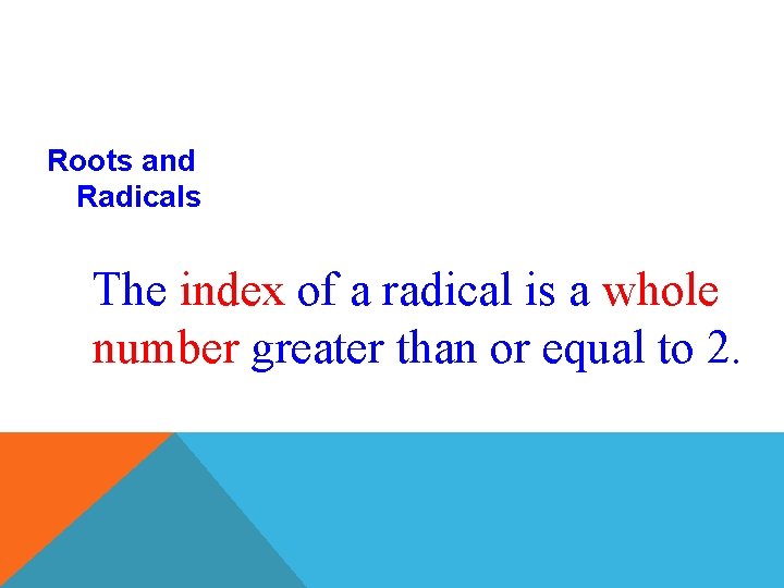 Roots and Radicals The index of a radical is a whole number greater than