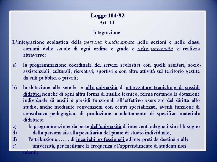 Legge 104/92 Art. 13 Integrazione L’integrazione scolastica della persona handicappata nelle sezioni e nelle