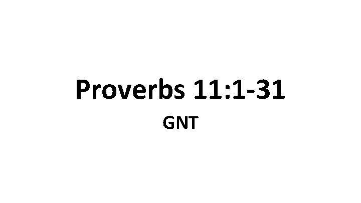 Proverbs 11: 1 -31 GNT 