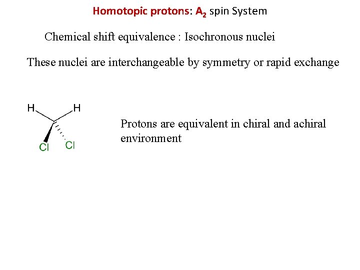 Homotopic protons: protons A 2 spin System Chemical shift equivalence : Isochronous nuclei These