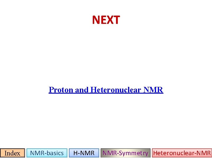 NEXT Proton and Heteronuclear NMR Index NMR-basics H-NMR NMR-Symmetry Heteronuclear-NMR 