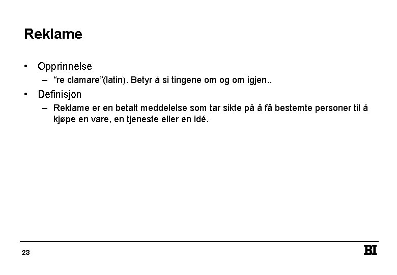 Reklame • Opprinnelse – “re clamare”(latin). Betyr å si tingene om og om igjen.