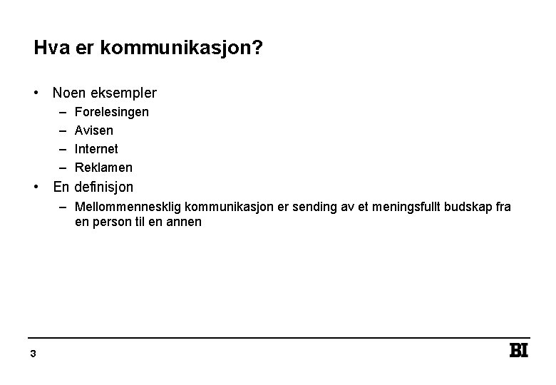 Hva er kommunikasjon? • Noen eksempler – – Forelesingen Avisen Internet Reklamen • En