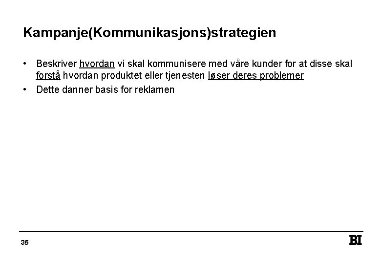 Kampanje(Kommunikasjons)strategien • Beskriver hvordan vi skal kommunisere med våre kunder for at disse skal