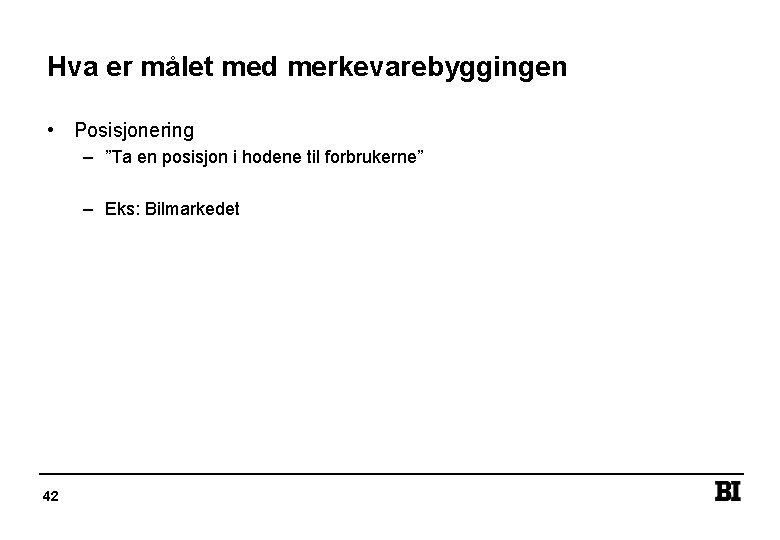 Hva er målet med merkevarebyggingen • Posisjonering – ”Ta en posisjon i hodene til