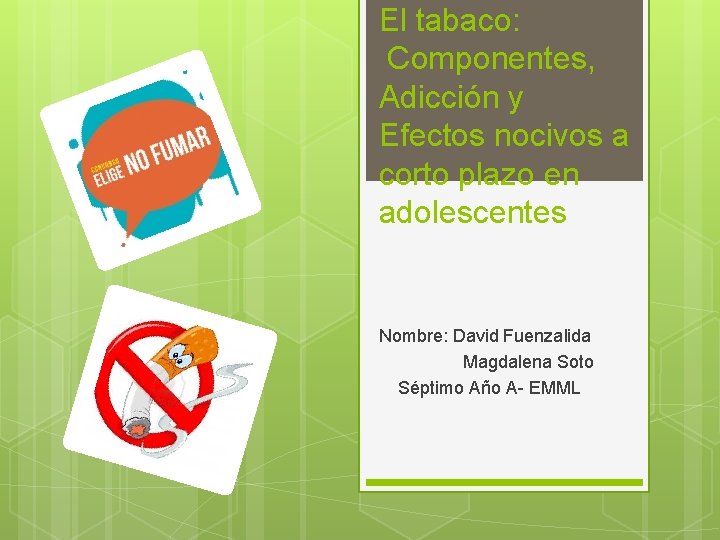 El tabaco: Componentes, Adicción y Efectos nocivos a corto plazo en adolescentes Nombre: David