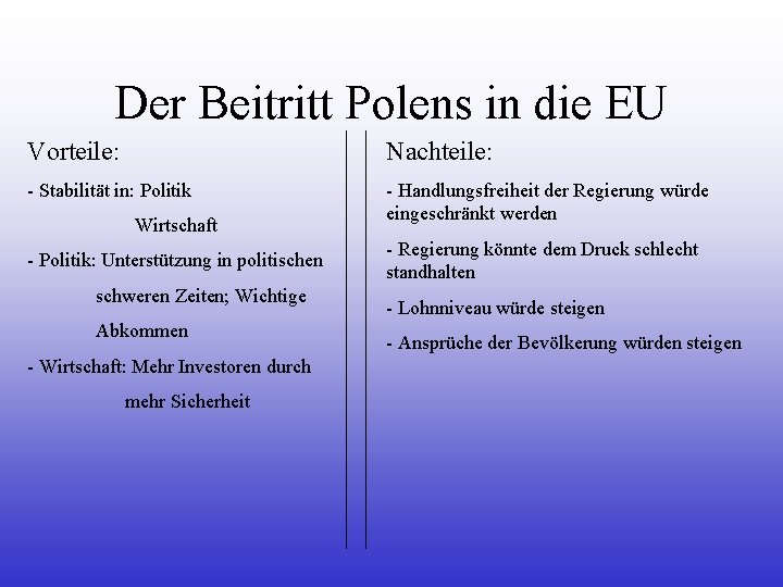 Der Beitritt Polens in die EU Vorteile: Nachteile: - Stabilität in: Politik - Handlungsfreiheit Der Beitritt Polens in die EU Vorteile: Nachteile: - Stabilität in: Politik - Handlungsfreiheit