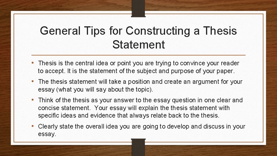 General Tips for Constructing a Thesis Statement • Thesis is the central idea or