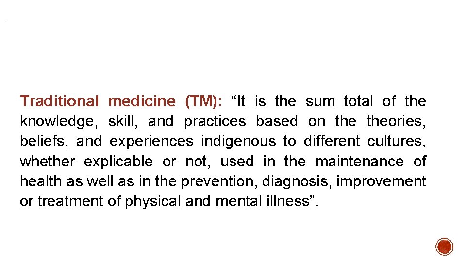. Traditional medicine (TM): “It is the sum total of the knowledge, skill, and
