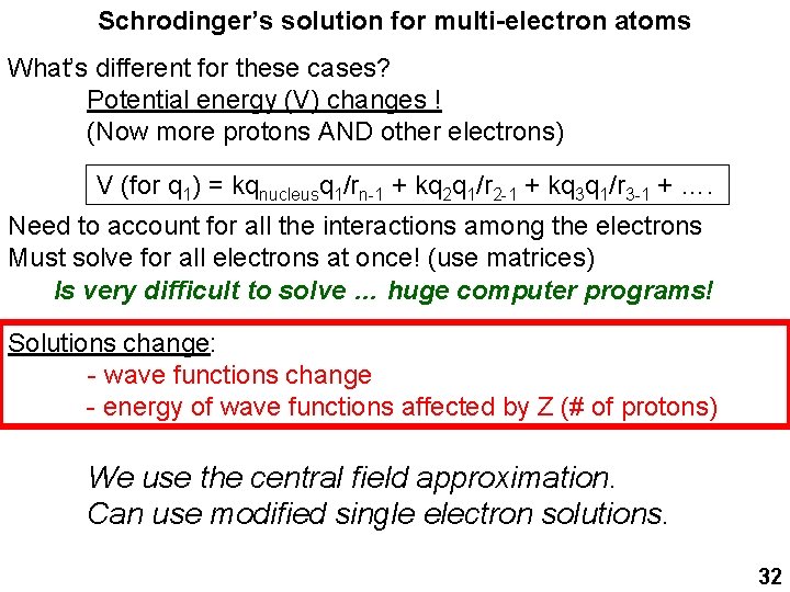Schrodinger’s solution for multi-electron atoms What’s different for these cases? Potential energy (V) changes Schrodinger’s solution for multi-electron atoms What’s different for these cases? Potential energy (V) changes