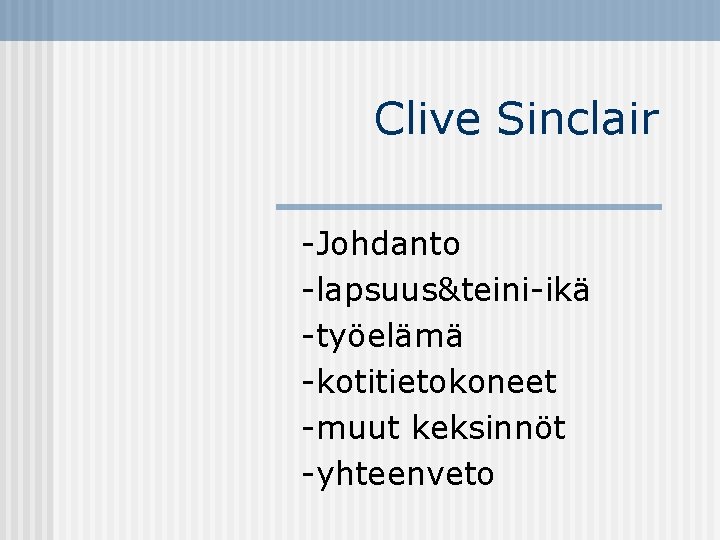 Clive Sinclair -Johdanto -lapsuus&teini-ikä -työelämä -kotitietokoneet -muut keksinnöt -yhteenveto 