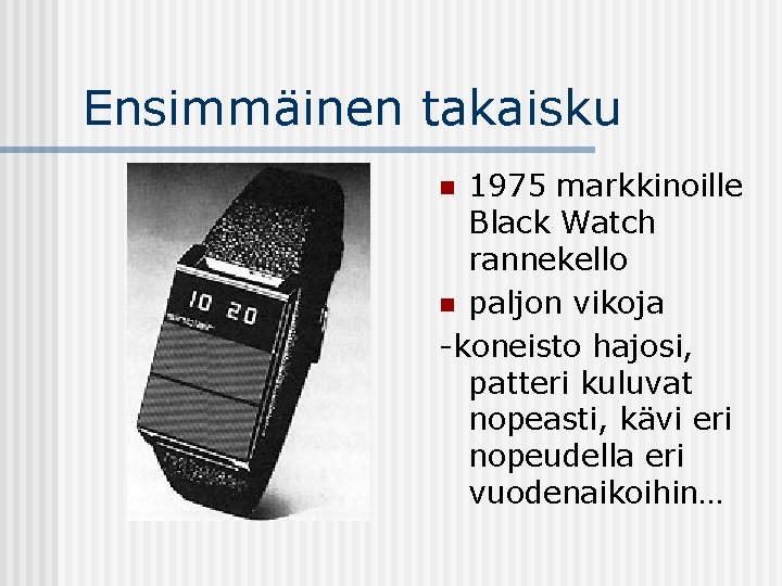 Ensimmäinen takaisku 1975 markkinoille Black Watch rannekello n paljon vikoja -koneisto hajosi, patteri kuluvat