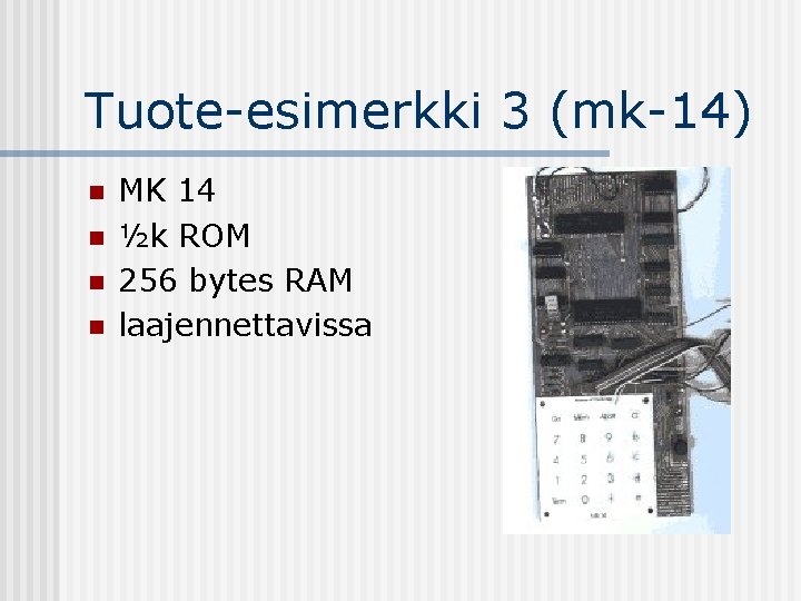 Tuote-esimerkki 3 (mk-14) n n MK 14 ½k ROM 256 bytes RAM laajennettavissa 