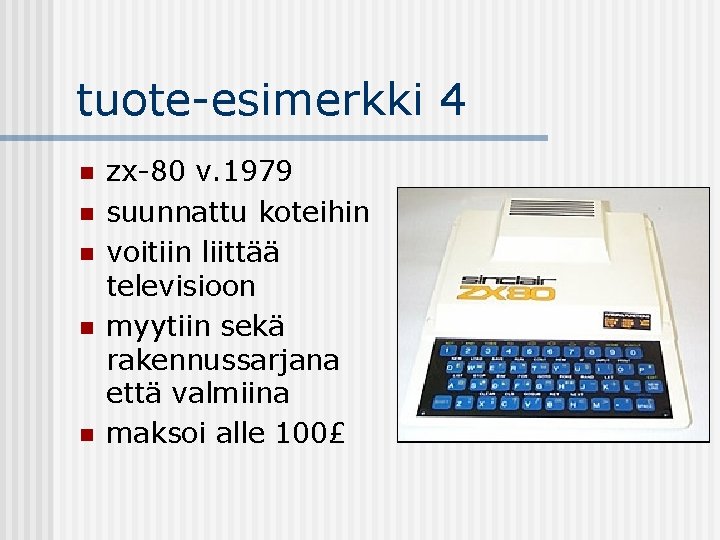 tuote-esimerkki 4 n n n zx-80 v. 1979 suunnattu koteihin voitiin liittää televisioon myytiin