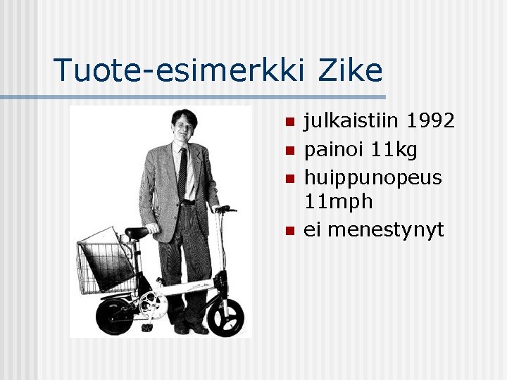 Tuote-esimerkki Zike n n julkaistiin 1992 painoi 11 kg huippunopeus 11 mph ei menestynyt