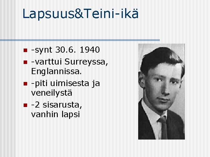 Lapsuus&Teini-ikä n n -synt 30. 6. 1940 -varttui Surreyssa, Englannissa. -piti uimisesta ja veneilystä