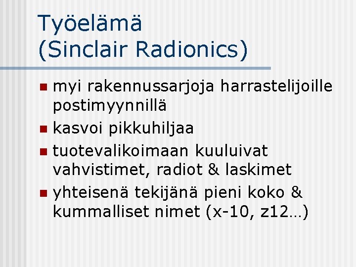 Työelämä (Sinclair Radionics) myi rakennussarjoja harrastelijoille postimyynnillä n kasvoi pikkuhiljaa n tuotevalikoimaan kuuluivat vahvistimet,