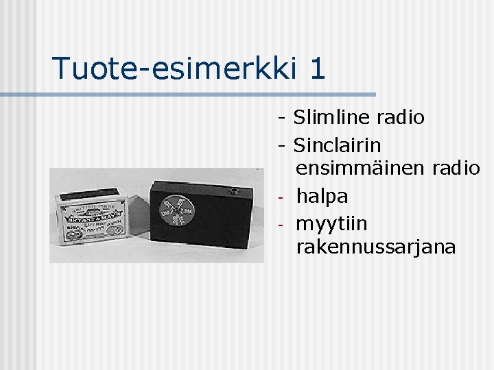 Tuote-esimerkki 1 - Slimline radio - Sinclairin ensimmäinen radio - halpa - myytiin rakennussarjana