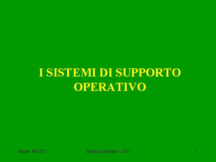 I SISTEMI DI SUPPORTO OPERATIVO Master MATIT Sistemi Informativi - SSO 1 