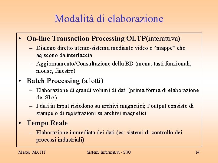 Modalità di elaborazione • On-line Transaction Processing OLTP(interattiva) – Dialogo diretto utente-sistema mediante video