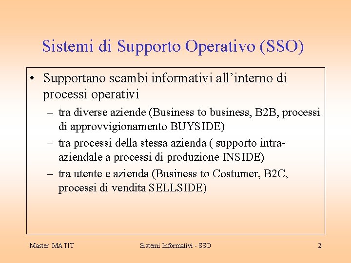 Sistemi di Supporto Operativo (SSO) • Supportano scambi informativi all’interno di processi operativi –