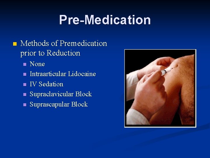 Pre-Medication n Methods of Premedication prior to Reduction n n None Intraarticular Lidocaine IV