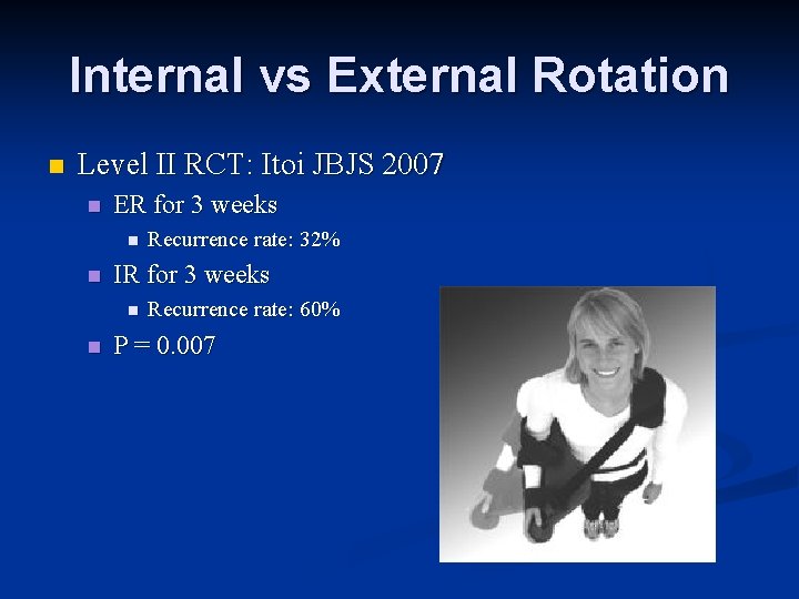 Internal vs External Rotation n Level II RCT: Itoi JBJS 2007 n ER for