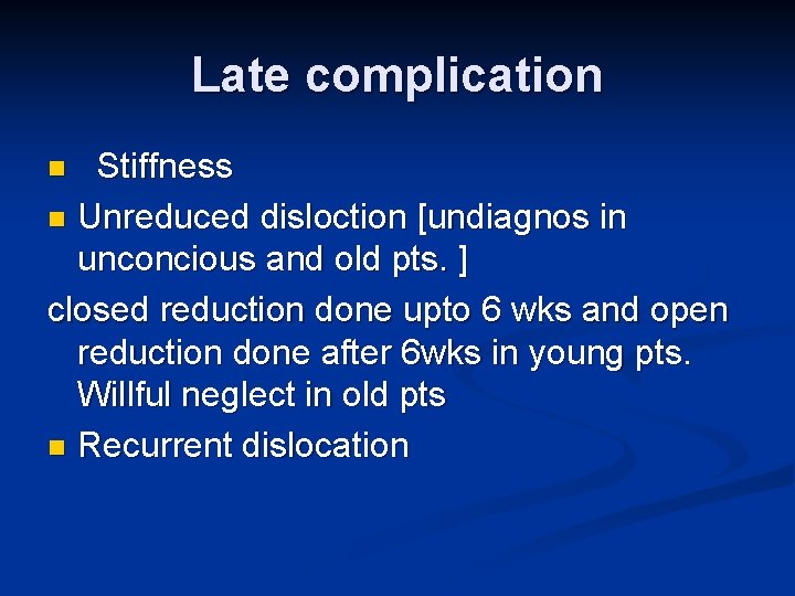 Late complication Stiffness n Unreduced disloction [undiagnos in unconcious and old pts. ] closed