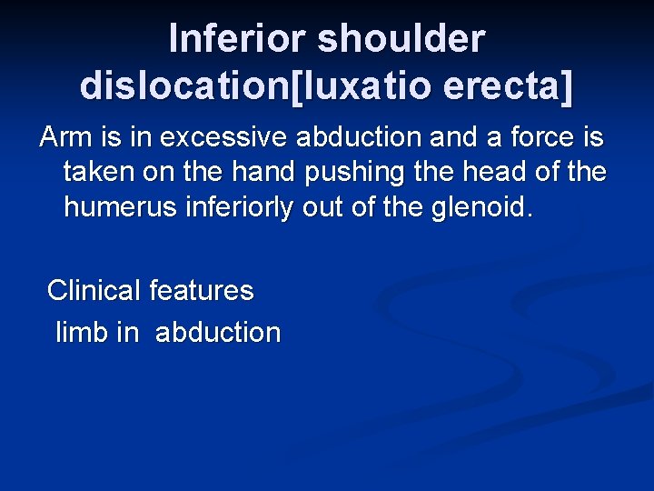 Inferior shoulder dislocation[luxatio erecta] Arm is in excessive abduction and a force is taken