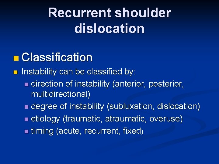 Recurrent shoulder dislocation n Classification n Instability can be classified by: n direction of