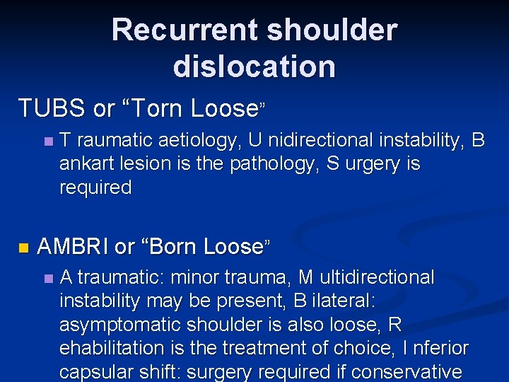 Recurrent shoulder dislocation TUBS or “Torn Loose” n n T raumatic aetiology, U nidirectional